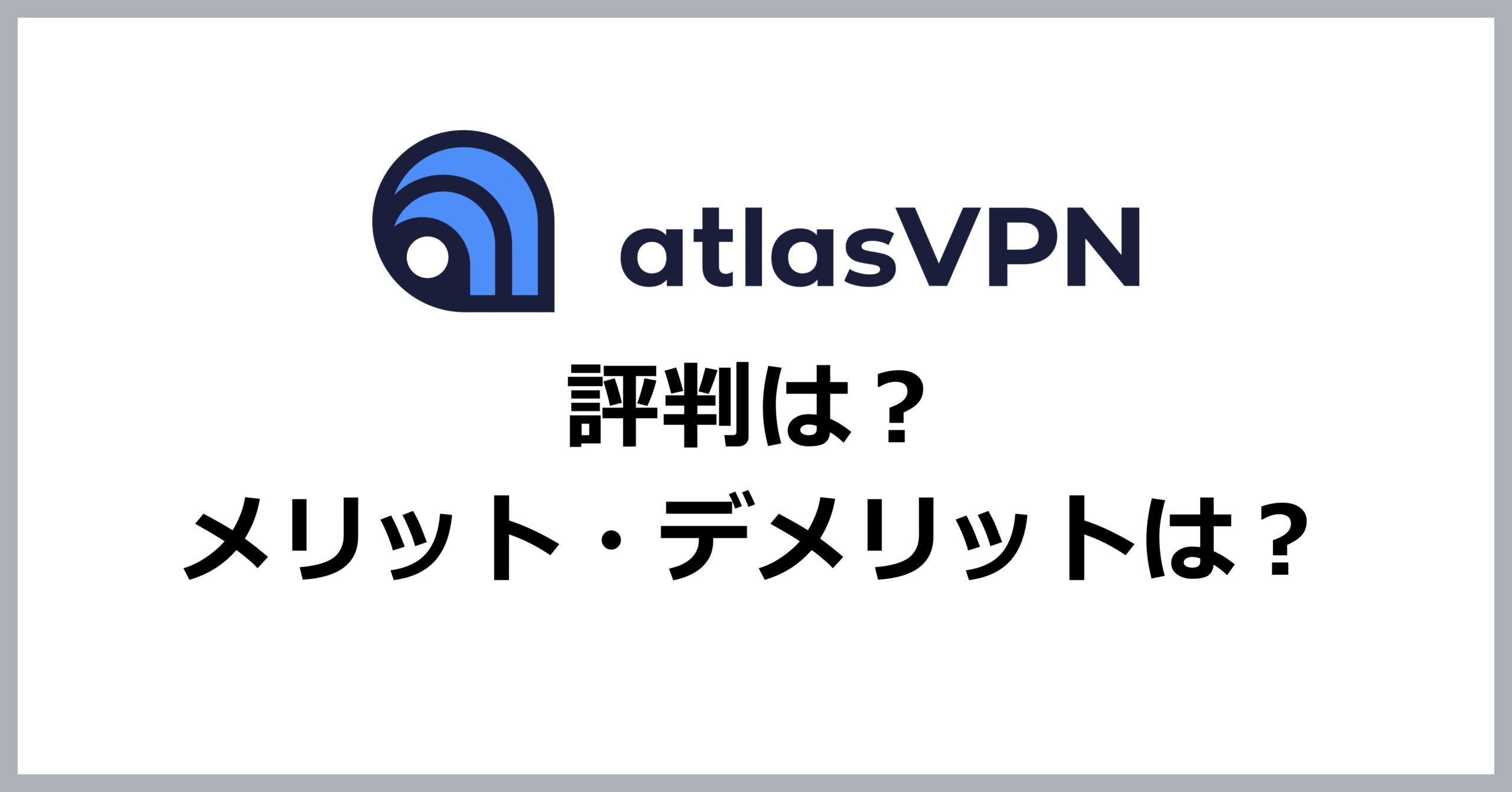 AtlasVPNの評判・メリット・デメリット