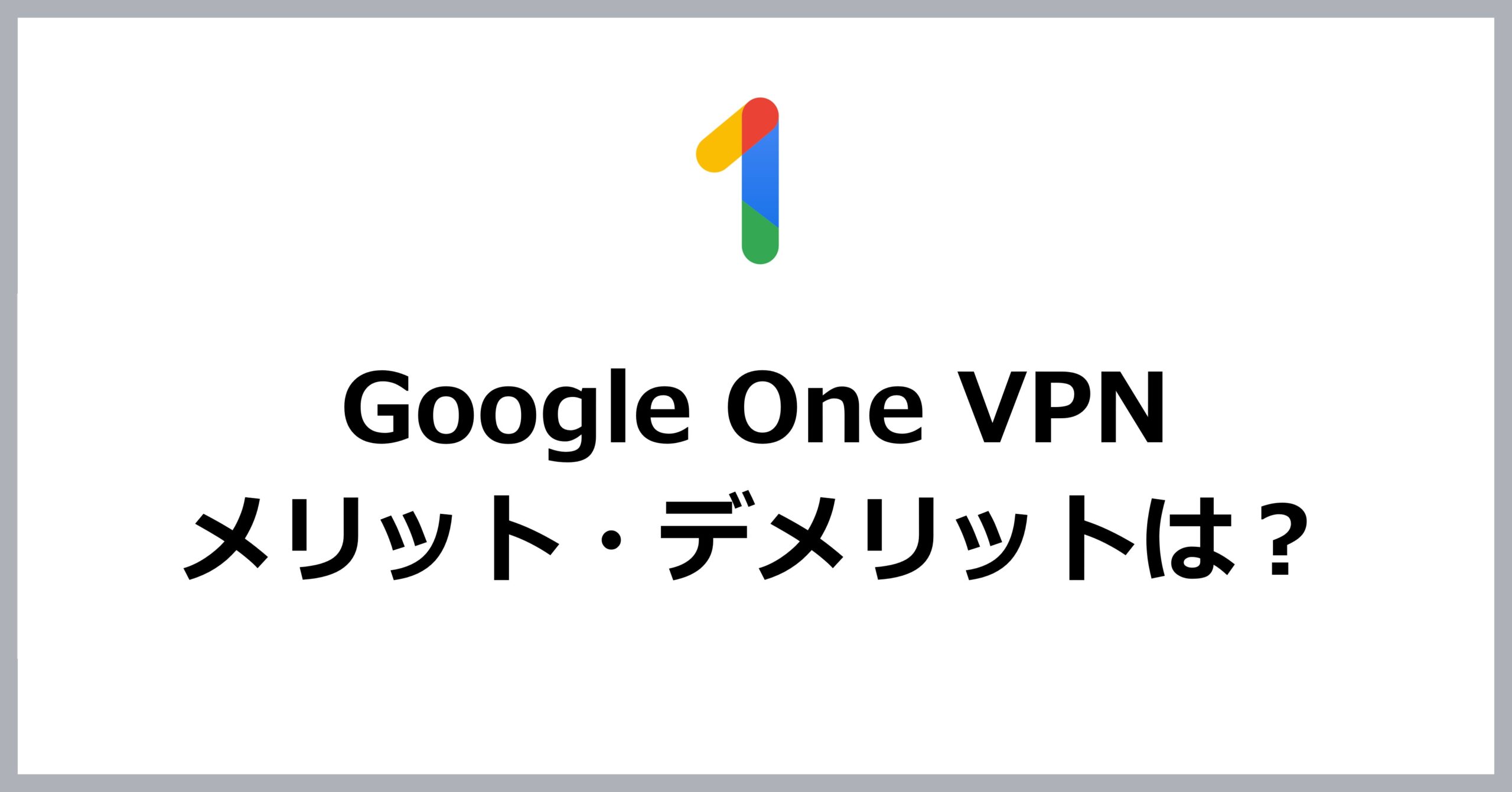 Google One VPNのメリット・デメリット