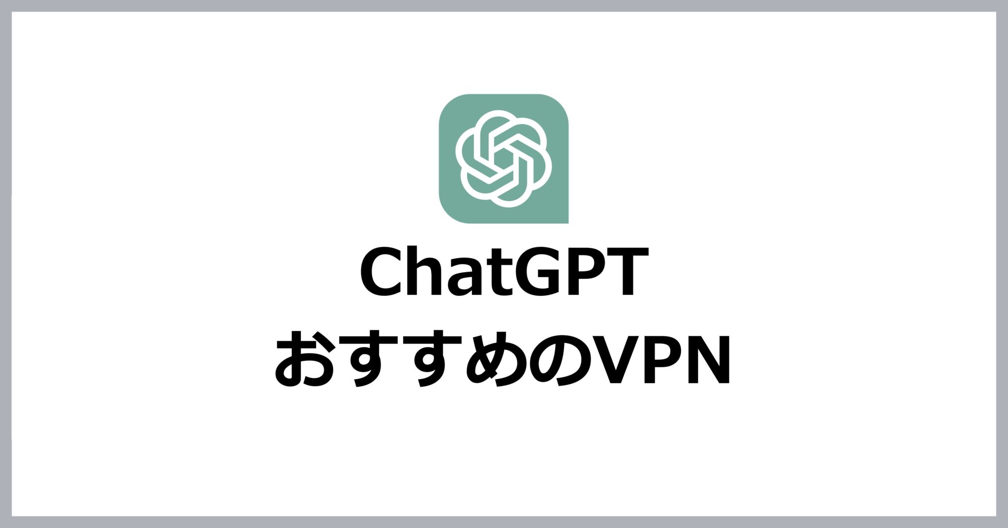 ChatGPTにおすすめのVPNサービス5選 VPN Life