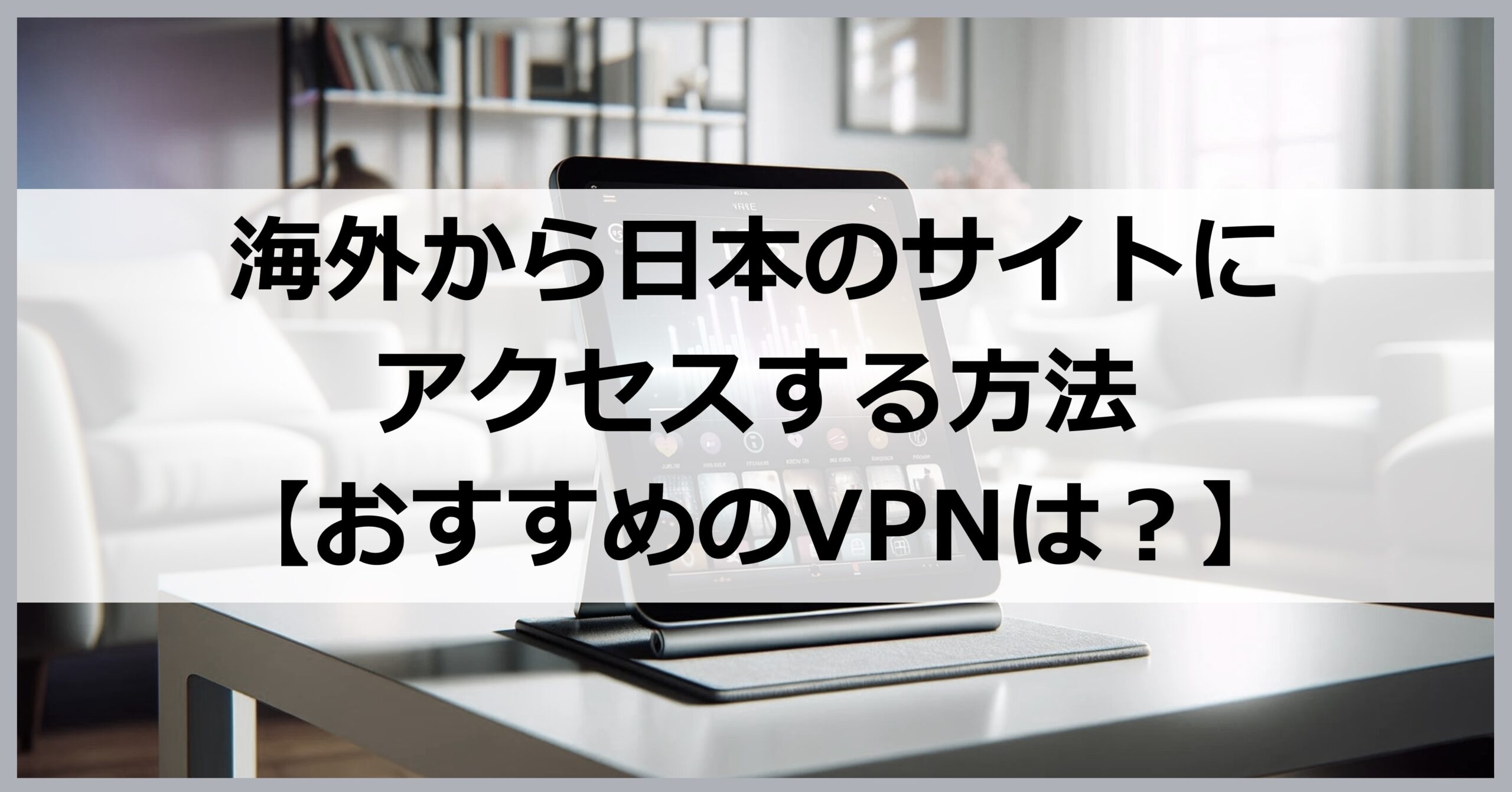 海外から日本のサイトにアクセスする方法